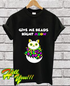 Give Me Beads Right Meow T Shirt