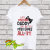 I’m Proof Daddy Does Not Play Video Games All The Time T Shirt