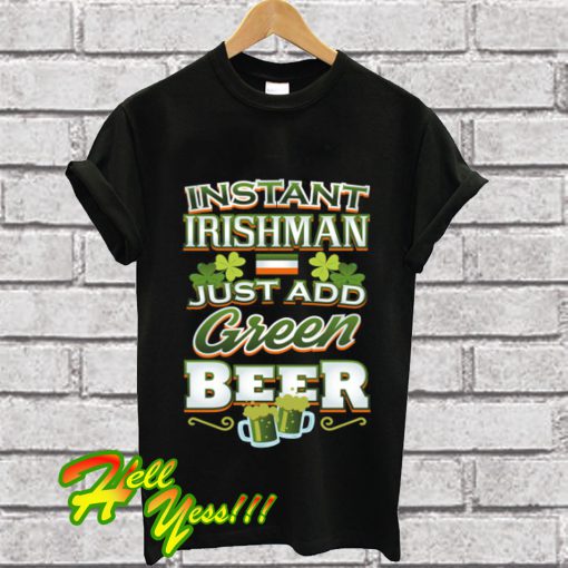 Instant Irishman Patricks Day Celebration T Shirt