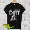 All I need is Dirt Biking Motocross Racing T Shirt