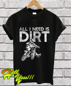 All I need is Dirt Biking Motocross Racing T Shirt