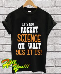 Yes It Is Rocketscience T Shirt