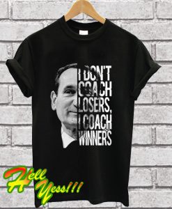 Mike Krzyzewski I Don’t Coach Losers I Coach Winners T Shirt