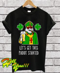 Let's Get This Paddy Started T Shirt