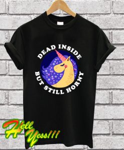 Dead Inside but Still Horny T Shirt