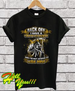 Back off I have a crazy Grandpa and i'm not afraid to use him T Shirt