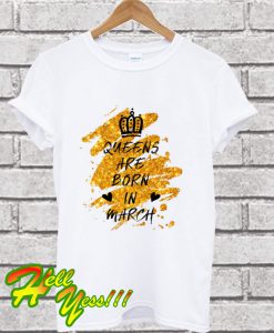 Queens born in March T Shirt