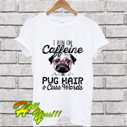 I Run On Caffeine Pitbull Pug And Cuss T Shirt