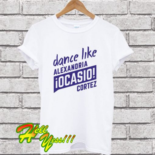 Dance Like AOC – Alexandria Ocasio-Cortez T Shirt