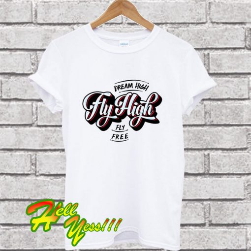 Dream High Fly High Fly Free T Shirt