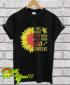 I just really love turtles sunflower T Shirt