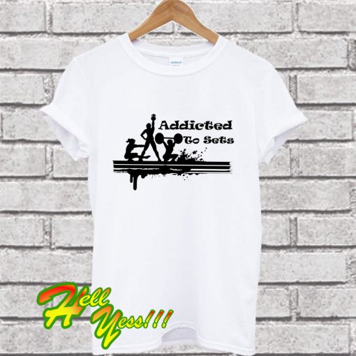 Addicted to Sets T Shirt