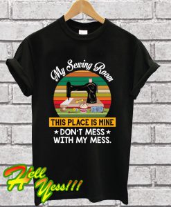 My Sewing Room This Place is Mine T Shirt