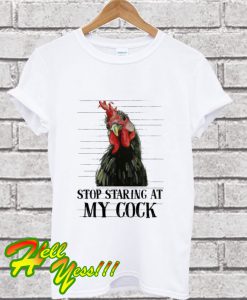 Stop Staring At My Cock T Shirt