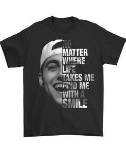 Mac Miller No Matter Where Life Takes Me Find Me With A Smile T Shirt