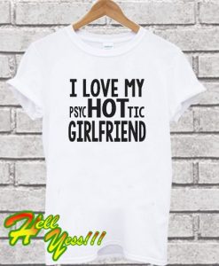 I Love My PsycHOTtic Girlfriend Shirt