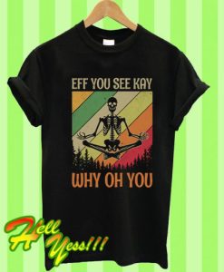 Vintage Retro Yoga Skeleton Eff You See Kay Skull Why Oh U Funny T-Shirt