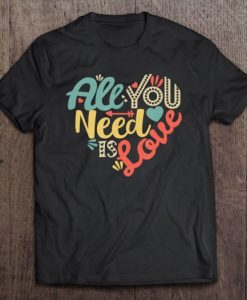 All You Need Is Love Valentine’s Day t shirt qn