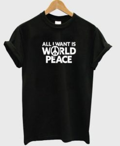 All I Want Is World Peace t shirt qn
