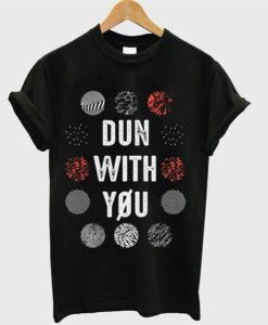 Dun With You t shirt qn