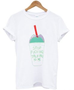 Stop Fucking Talking To Me t shirt qn