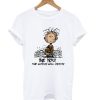 Charlie Brown Be you the world will adjust T shirt qn