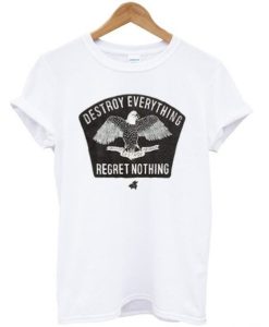 Destroy Everything Regret Nothing t shirt qn