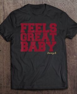 Feels Great Baby Jimmy G tshirts qn