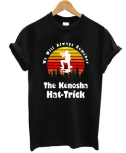 We Will Always Remenber The Kenosha Hat Trick, Kyle Rittenhouse t shirt qn
