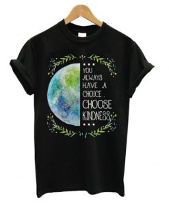 You Always Have A Choice T shirt qn