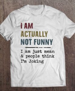 I Am Actually Not Funny I Am Just Mean & People Think I’m Joking Vintage Version T-SHIRT qn