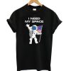 Astronaut I need my space T shirt qn