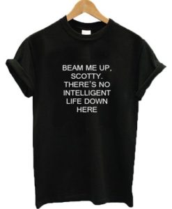 Beam Me Up Scotty There’s No Intelligent Life Down Here Star Trek T-shirt qn