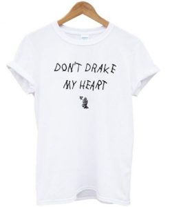 Dont Drake My Heart T-shirt qn