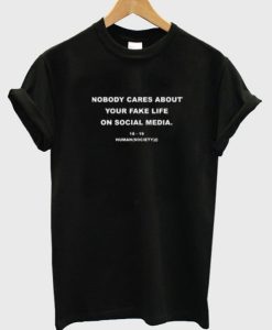 Nobody Cares About Your Fake Life On Social Media T-Shirt qn