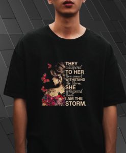 They Whispered To Her You Cannot Withstand The Storm Shirt qn