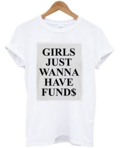 Girls Just Wanna Have Funds T-shirt qn