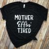 Mother Effin’ Tired Women’s Shirt qn