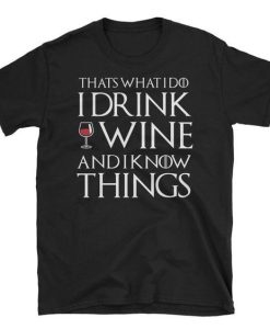 Thats What I Do, I Drink Wine and I Know Things TSHIRT qn