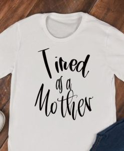Tired as a Mother Tshirt qn