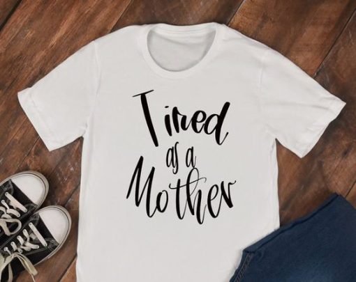 Tired as a Mother Tshirt qn