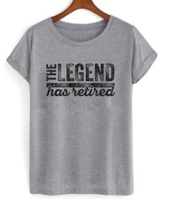 the legend has retired t-shirt qn