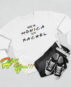 YOU ARE THE monica friends sweatshirt