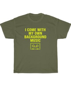 i come with my own background music tshirt tpkj2