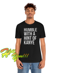 Humble with a Hint of Kanye Tshirt