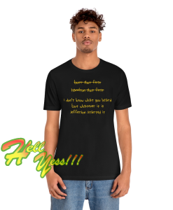 I Dont Know What You Heard But Whatever T-Shirt