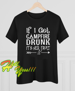 If I get campfire drunk it’s her fault camping outdoor T Shirt