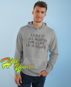 Leave It All Behind For A Life Of Sundays Hoodie