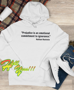 Prejudice Is An Emotional Commitment To Ignorance Hoodie