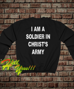 I Am A Soldier In Christ's Army Sweatshirt (back)